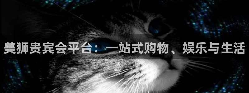 卧龙娱乐体育f开户：美狮贵宾会平台：一站式购物、娱乐与生活