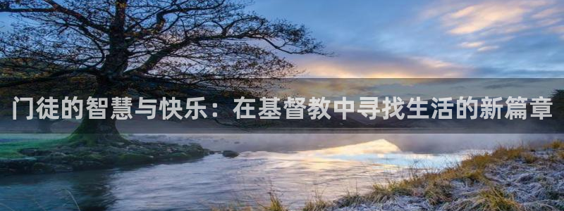 卧龙娱乐凯捷注册：门徒的智慧与快乐：在基督教中寻找生活的新篇章