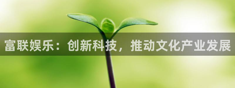 卧龙娱乐代理注册官网入口：富联娱乐：创新科技，推动文化产业发展