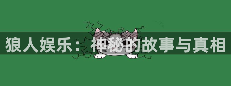 卧龙娱乐凯捷平台：狼人娱乐：神秘的故事与真相