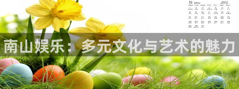卧龙娱乐体育娱乐注册链接：南山娱乐：多元文化与艺术的魅力
